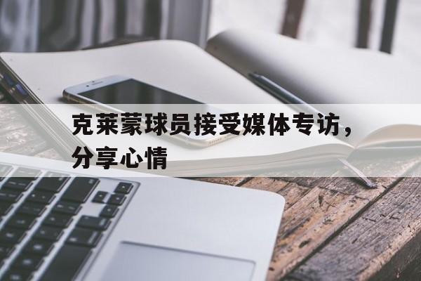 包含克莱蒙球员接受媒体专访，分享心情的词条